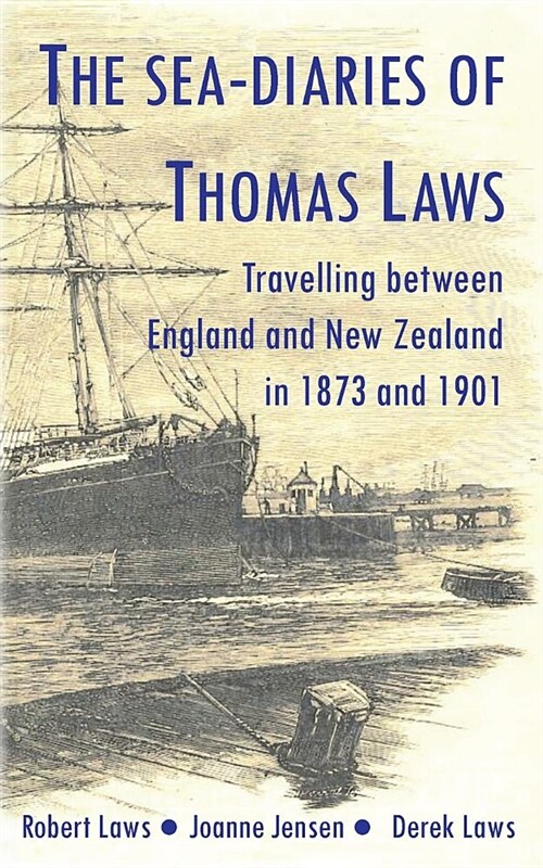 The Sea-Diaries of Thomas Laws: Travelling between England and New Zealand in 1873 and 1901 (Paperback)