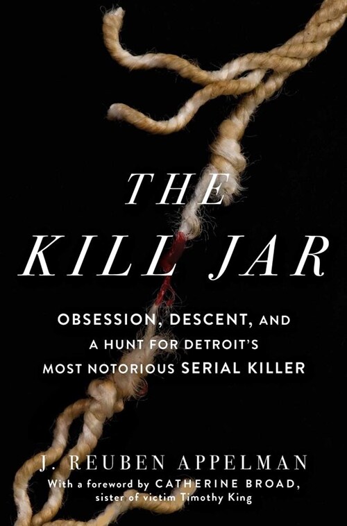 The Kill Jar: Obsession, Descent, and a Hunt for Detroits Most Notorious Serial Killer (Paperback)