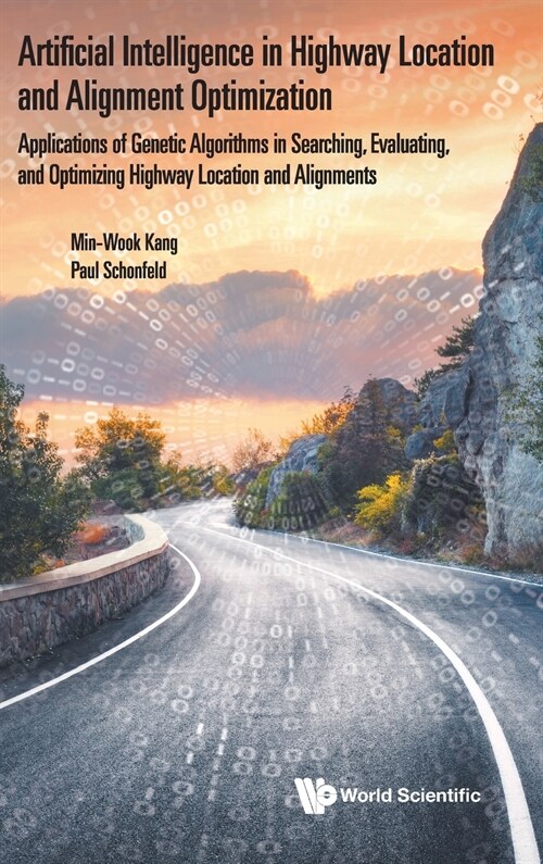 Artificial Intelligence in Highway Location and Alignment Optimization: Applications of Genetic Algorithms in Searching, Evaluating, and Optimizing Hi (Hardcover)