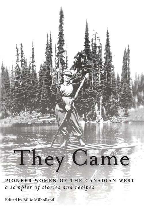 They Came: Pioneer Women of the Canadian West a Sampler of Stories and Recipes (Paperback)