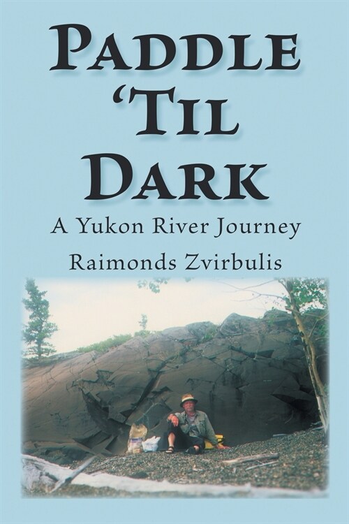 Paddle til Dark: A Yukon River Journey (Paperback)