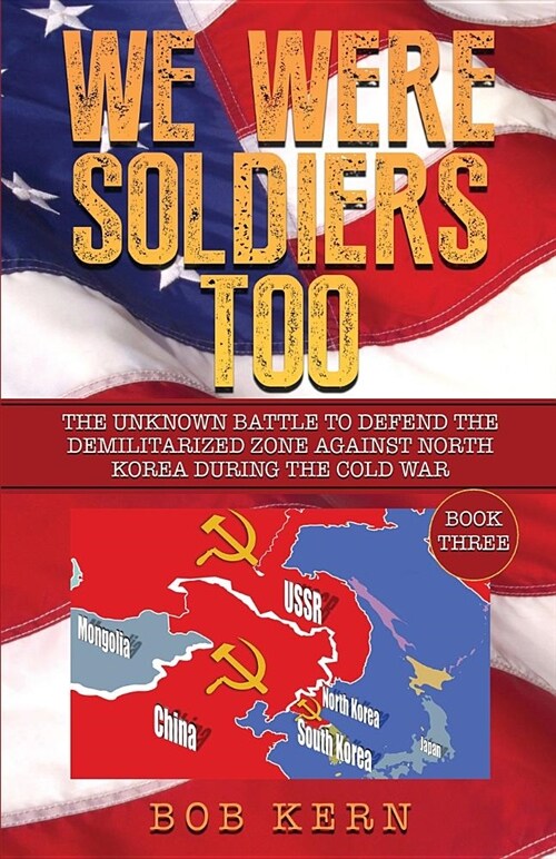 We Were Soldiers Too: The Unknown Battle to Defend the Demilitarized Zone Against North Korea During the Cold War (Volume 3) (Paperback, Attacks Never E)