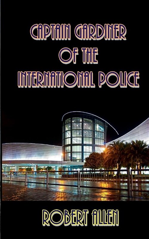 Captain Gardiner of the International Police: A Secret Service Novel of the Future (Paperback)