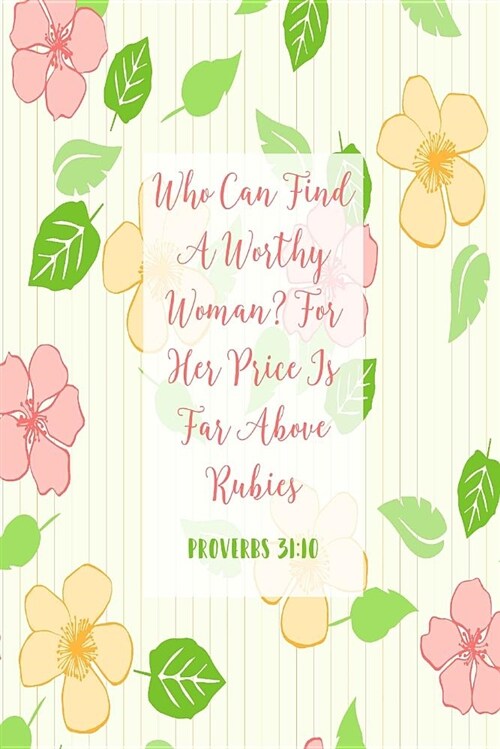 Who Can Find a Worthy Woman? for Her Price Is Far Above Rubies: Bible Verse Quote Cover Composition Notebook Portable (Paperback)