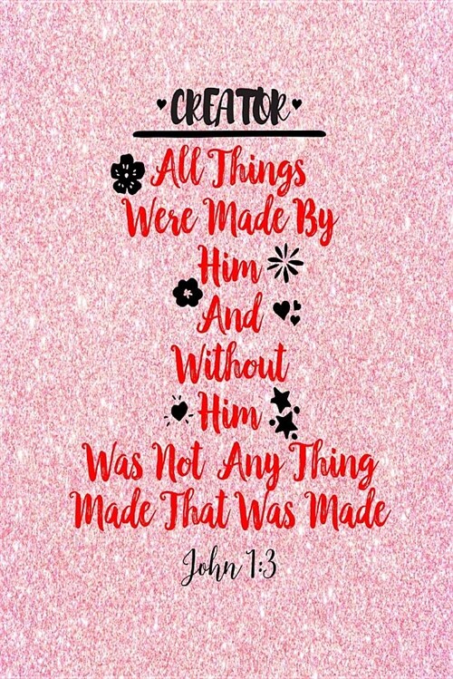 All Things Were Made by Him; And Without Him Was Not Any Thing Made That Was Made.: Names of Jesus Bible Verse Quote Cover Composition Notebook Portab (Paperback)