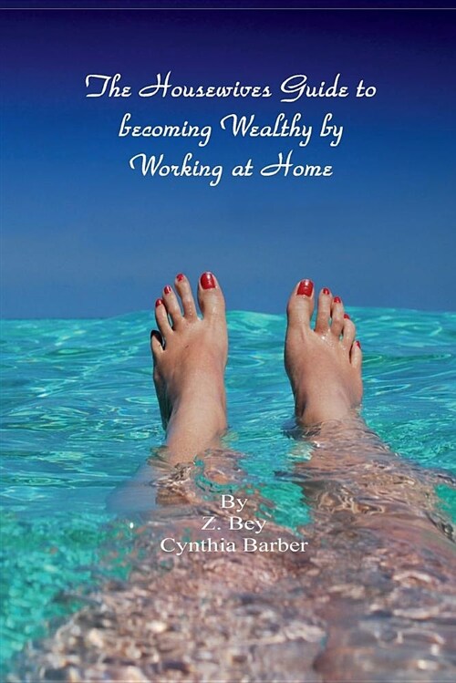 The Housewives Guide to Becoming Wealthy by Working at Home (Paperback)