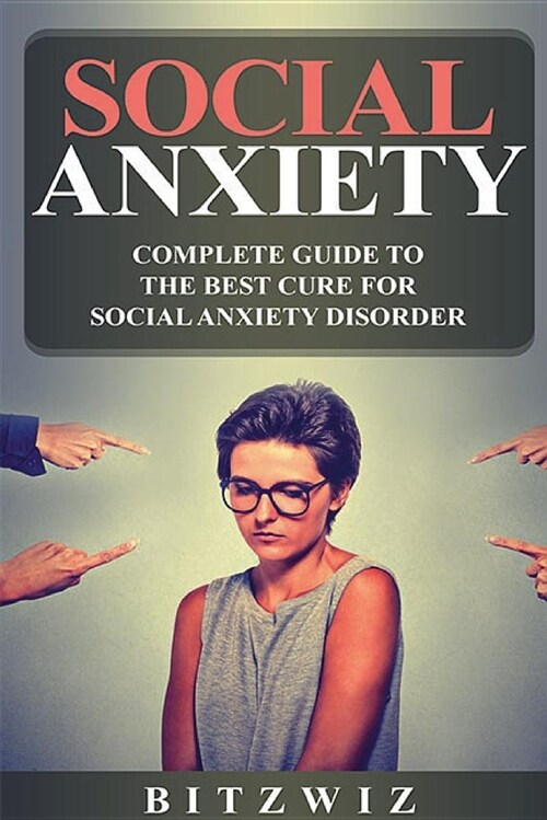 Social Anxiety: Complete Guide to the Best Cure for Social Anxiety Disorder (Sad): (Paperback, Social Anxiety)