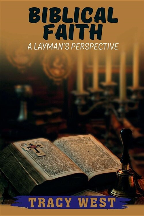 Biblical Faith: A Laymans Perspective: (Paperback)