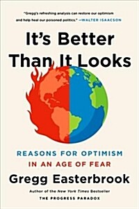 Its Better Than It Looks: Reasons for Optimism in an Age of Fear (Paperback)