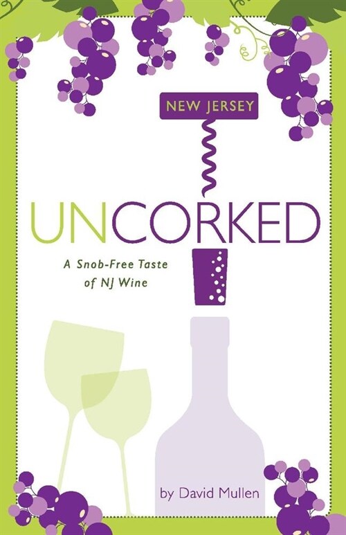 New Jersey Uncorked: A Snob-Free Taste of NJ Wine Volume 1 (Paperback)