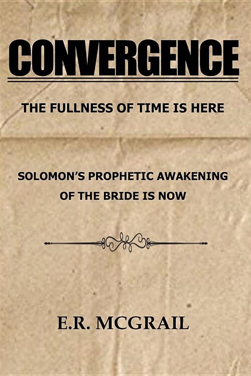 Convergence: The Fullness of Time Is Here Solomons Prophetic Awakening of the Bride Is Now (Paperback)