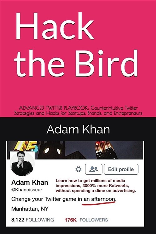 Hack the Bird: Advanced Twitter Playbook: Counterintuitive Twitter Strategies and Hacks for Startups, Brands, and Entrepreneurs (Paperback)