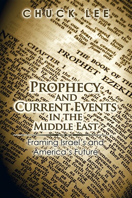 Prophecy and Current Events in the Middle East: Framing Israels and Americas Future (Paperback)