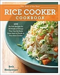 The Best of the Best Rice Cooker Cookbook: 100 No-Fail Recipes for All Kinds of Things That Can Be Made from Start to Finish in Your Rice Cooker (Paperback)