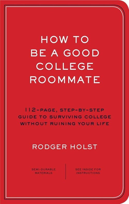 How to Be a Good College Roommate: A 64-Page, Step-By-Step Guide to Surviving College Without Ruining Your Life (Paperback)