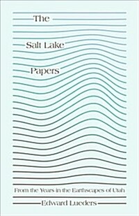 The Salt Lake Papers: From the Years in the Earthscapes of Utah (Paperback)