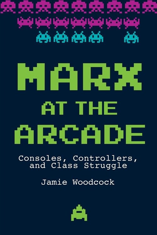 Marx at the Arcade: Consoles, Controllers, and Class Struggle (Paperback)