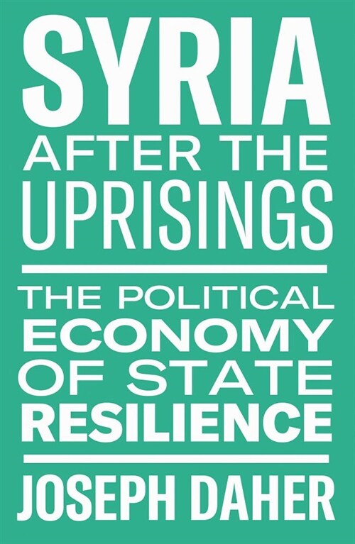 Syria After the Uprisings: The Political Economy of State Resilience (Paperback)