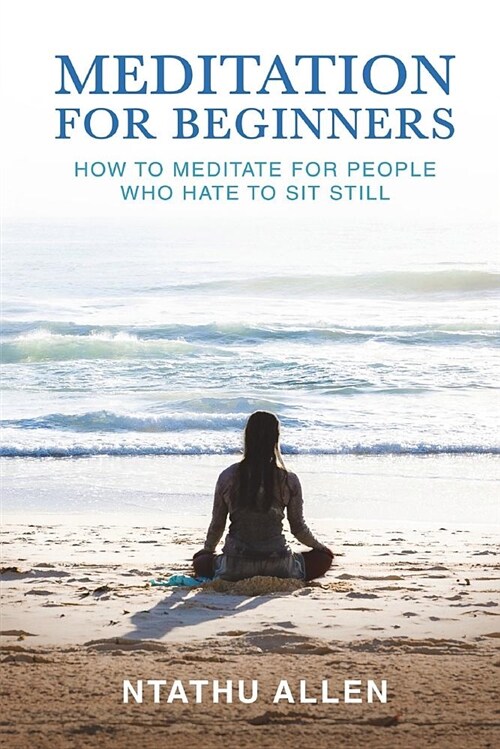 Meditation for Beginners: How to Meditate for People Who Hate to Sit Still (Paperback)