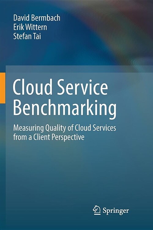 Cloud Service Benchmarking: Measuring Quality of Cloud Services from a Client Perspective (Paperback)