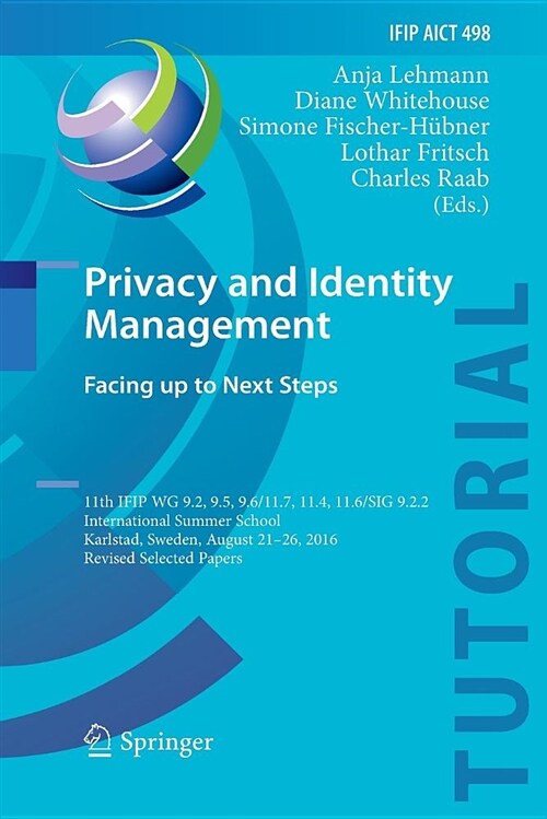 Privacy and Identity Management. Facing Up to Next Steps: 11th Ifip Wg 9.2, 9.5, 9.6/11.7, 11.4, 11.6/Sig 9.2.2 International Summer School, Karlstad, (Paperback)