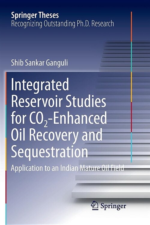 Integrated Reservoir Studies for Co2-Enhanced Oil Recovery and Sequestration: Application to an Indian Mature Oil Field (Paperback)