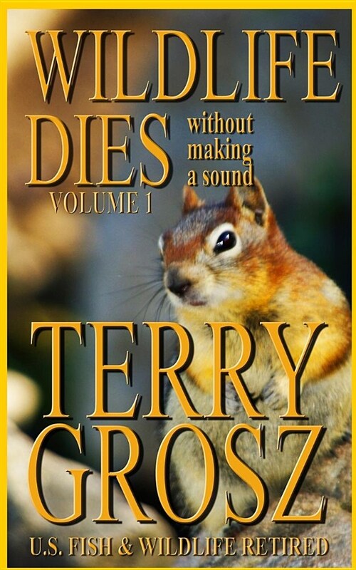 Wildlife Dies Without Making a Sound: Volume 1: The Adventures of a State Wildlife Officer in the Wildlife Wars (Paperback)