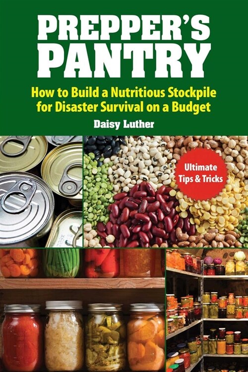 Preppers Pantry: Build a Nutritious Stockpile to Survive Blizzards, Blackouts, Hurricanes, Pandemics, Economic Collapse, or Any Other D (Paperback)