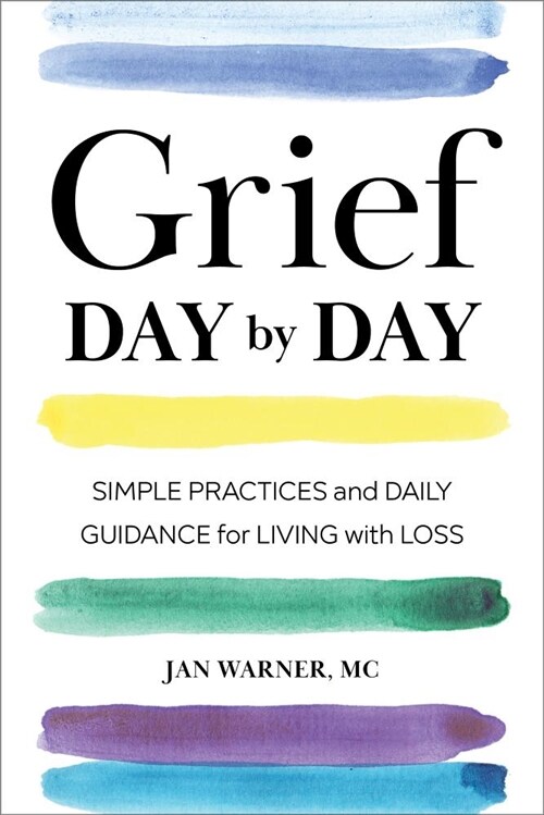 Grief Day by Day: Simple Practices and Daily Guidance for Living with Loss (Paperback)