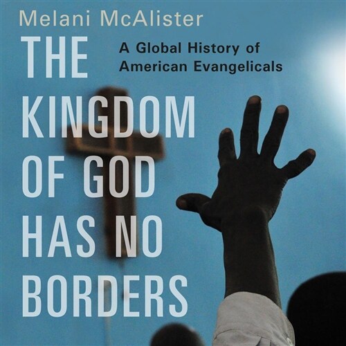 The Kingdom of God Has No Borders: A Global History of American Evangelicals (Audio CD)