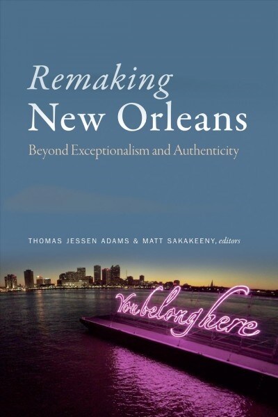 Remaking New Orleans: Beyond Exceptionalism and Authenticity (Hardcover)