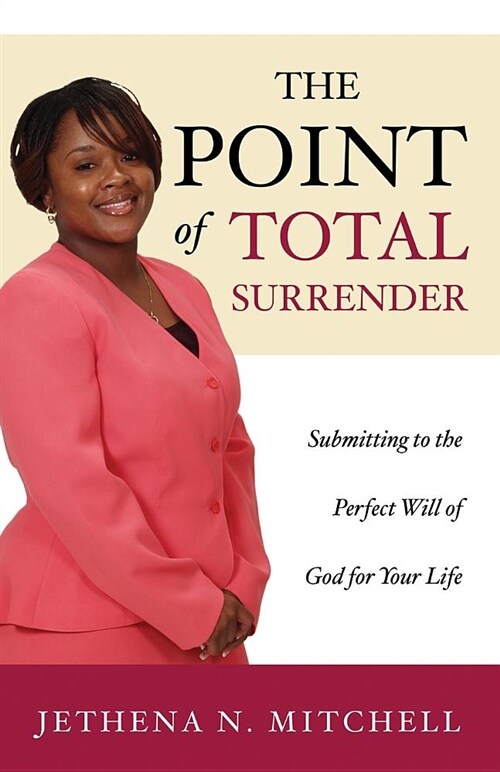 The Point of Total Surrender: Submitting to the Perfect Will of God for Your Life (Paperback)