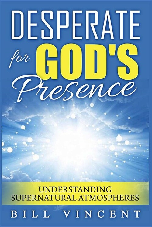 Desperate for Gods Presence: Understanding Supernatural Atmospheres (Paperback)