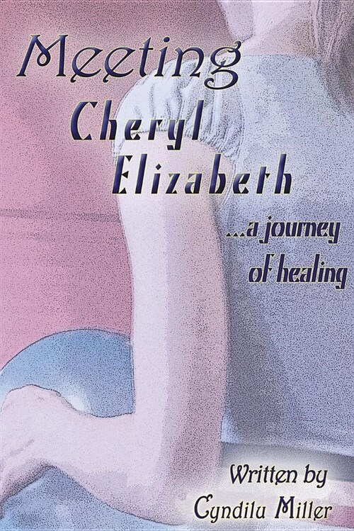 Meeting Cheryl Elizabeth: A Mothers Journey to Healing (Paperback)