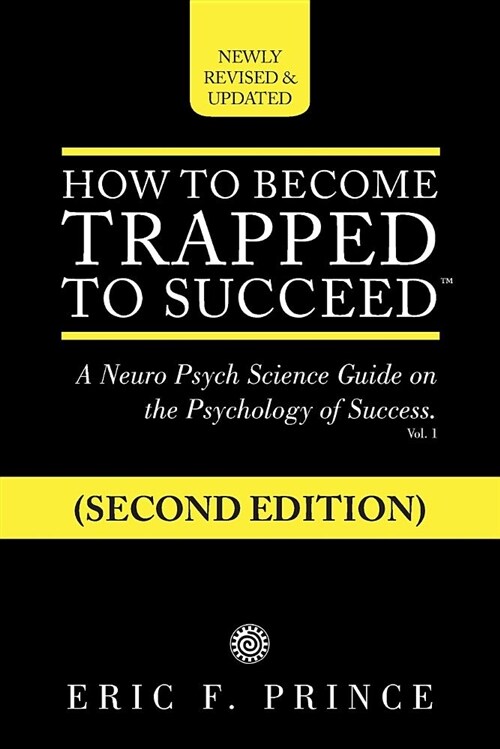 How to Become Trapped to Succeed: A Neuro Psych Science Guide on the Psychology of Success (Paperback)