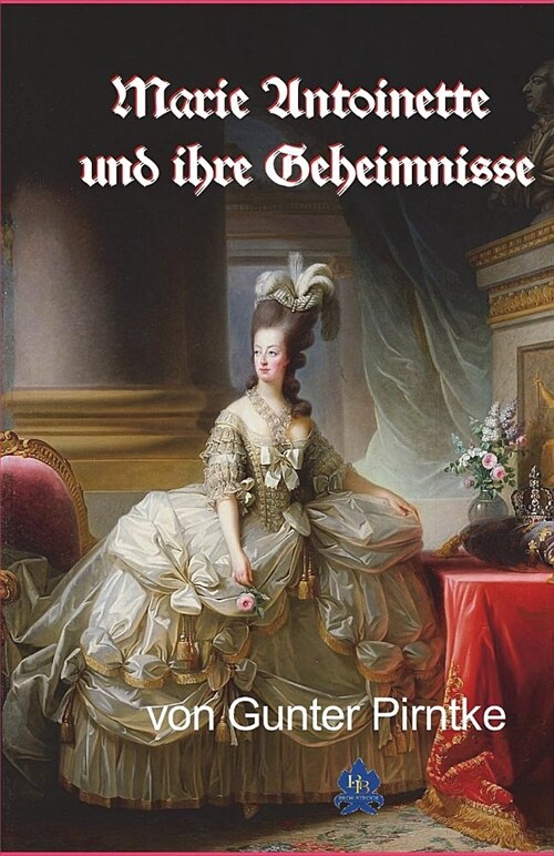 Marie Antoinette Und Ihre Geheimnisse: 19. Band Der Reihe historisches (Paperback)