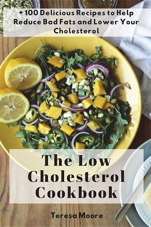 The Low Cholesterol Cookbook: + 100 Delicious Recipes to Help Reduce Bad Fats and Lower Your Cholesterol (Paperback)