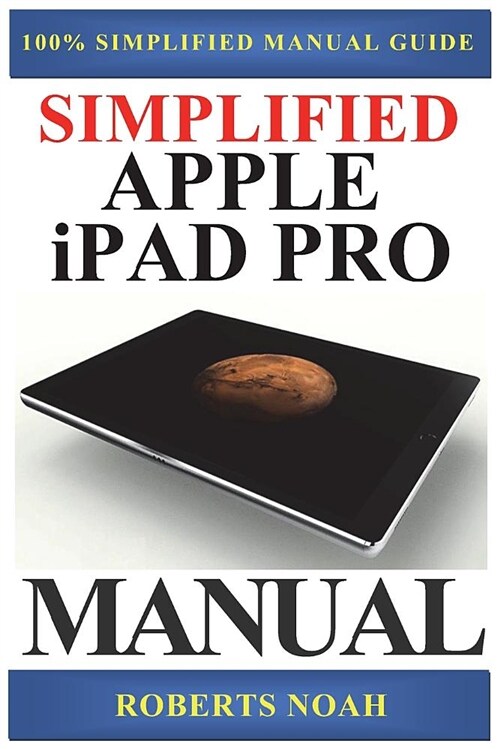 Simplified Apple iPad Pro Manual: Understanding and Maximizing the Full Functionality of Your iPad Pro Tablets - 100% Made Simple User Guide Manual fo (Paperback)