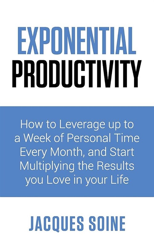 Exponential Productivity: How to Leverage Up to a Week of Personal Time Every Month and Start Multiplying the Results You Love in Your Life (Paperback)