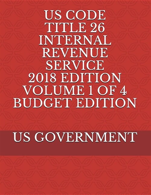 Us Code Title 26 Internal Revenue Service 2018 Edition Volume 1 of 4 Budget Edition (Paperback)