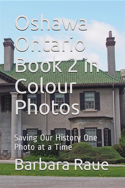 Oshawa Ontario Book 2 in Colour Photos: Saving Our History One Photo at a Time (Paperback)