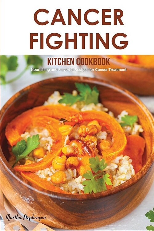 Cancer Fighting Kitchen Cookbook: Nourishing and Flavorful Recipes for Cancer Treatment (Paperback)