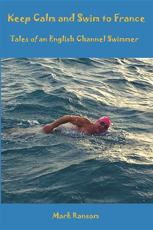 Keep Calm and Swim to France: Tales of an English Channel Swimmer (Paperback)
