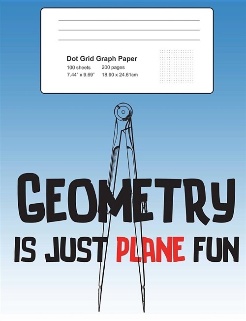 Dot Grid Journal Notebook: Geometry Is Just Plane Fun: Math Notepad with .2 Spaced Dotted Grid Paper: 200 Pages 100 Sheets, Composition Book 7.44 (Paperback)