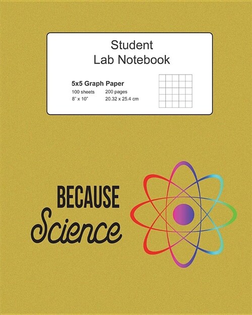 Because Science Student Lab Graph Paper Notebook: Log Book Journal with 5x5 Quad Grid Pages, 200 Pages 100 Sheets, Large 8 X 10 Composition Size, Soft (Paperback)