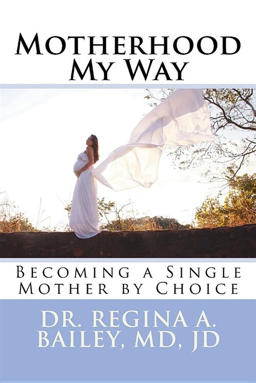 Motherhood My Way: Becoming a Single Mother by Choice (Paperback)