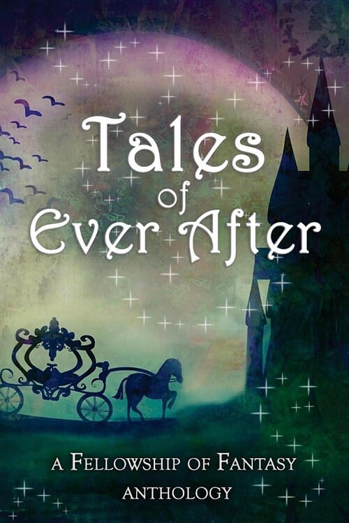 Tales of Ever After: A Fellowship of Fantasy Anthology (Paperback)