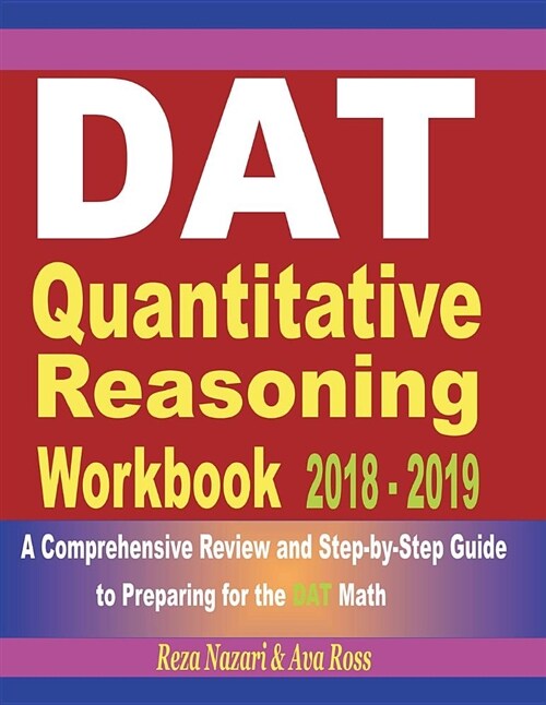 DAT Quantitative Reasoning Workbook 2018 - 2019: A Comprehensive Review and Step-By-Step Guide to Preparing for the DAT Math (Paperback)