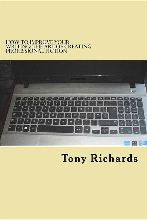 How to Improve Your Writing: The Art of Creating Professional Fiction (Paperback)