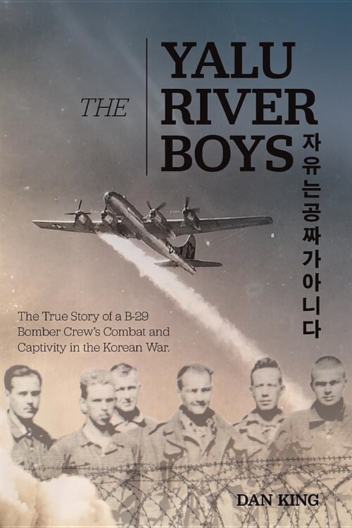 The Yalu River Boys: The True Story of a B-29 Bomber Crews Combat and Captivity in the Korean War (Paperback)